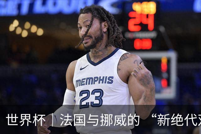 世界杯｜法国与挪威的 “新绝代双骄”对决成为焦点