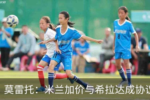 莫雷托：米兰加价与希拉达成协议，这打乱了囧叔在那不勒斯的计划