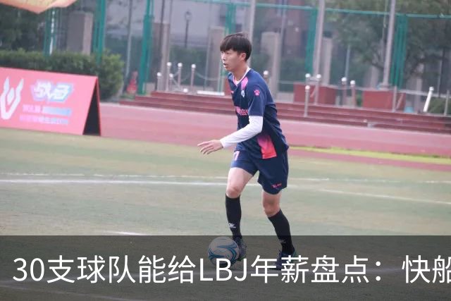 30支球队能给LBJ年薪盘点：快船2600万 勇士&热火1500万 骑士底薪